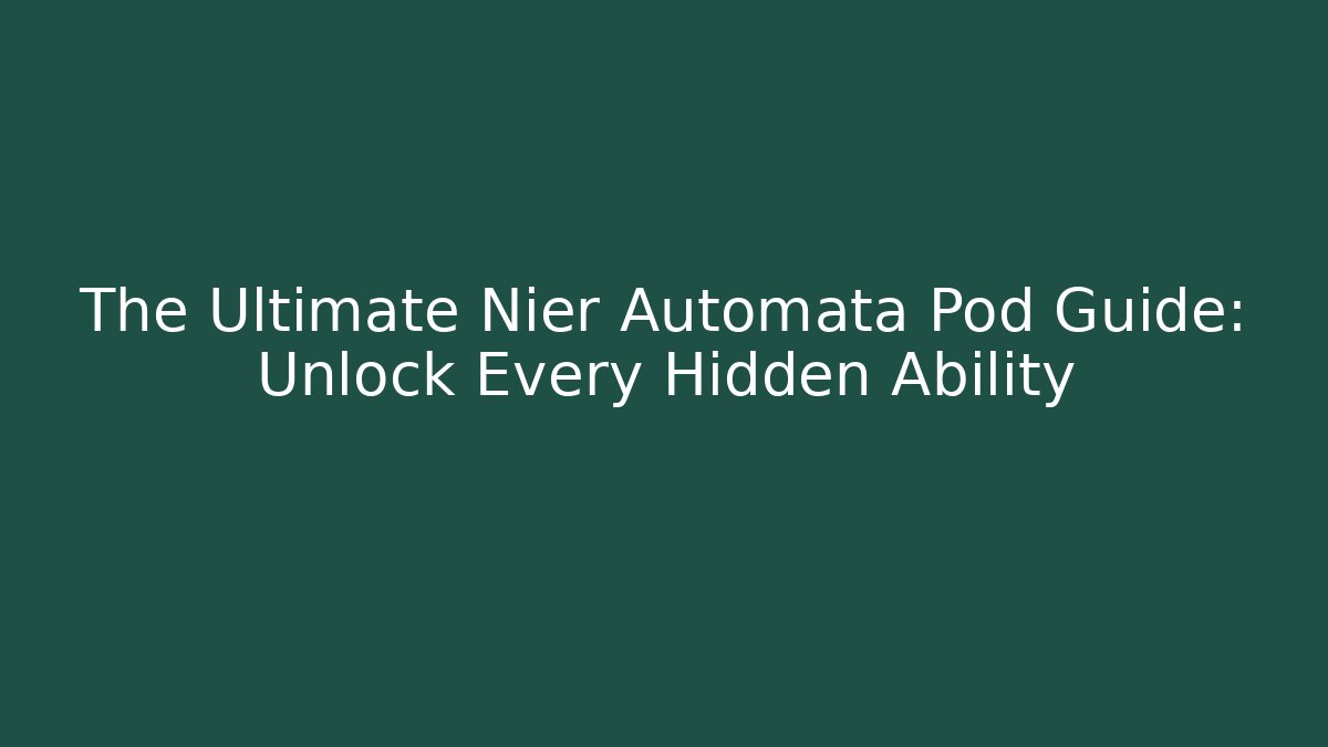 The Ultimate Nier Automata Pod Guide: Unlock Every Hidden Ability - Felix Cat Insurance