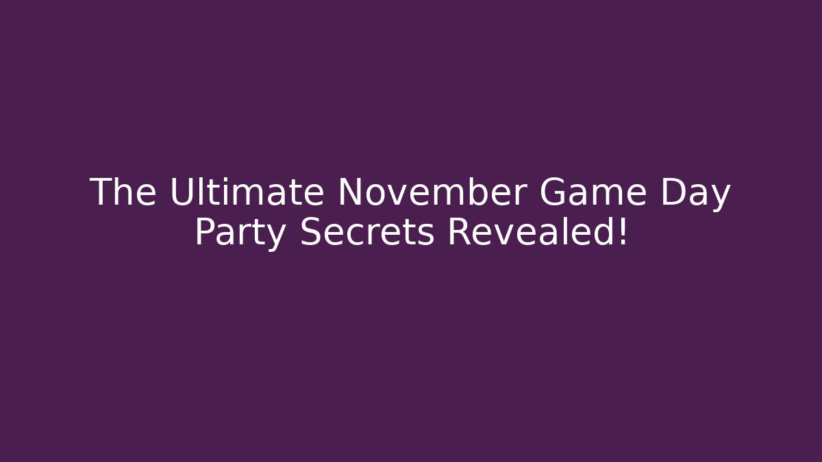 The Ultimate November Game Day Party Secrets Revealed!