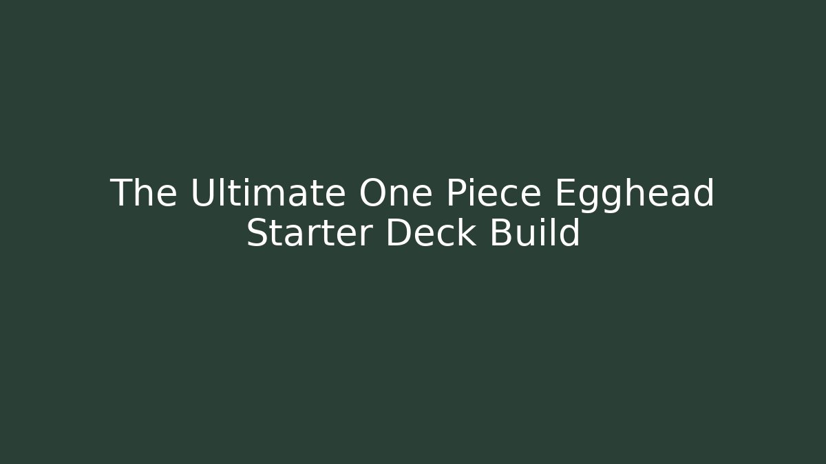 The Ultimate One Piece Egghead Starter Deck Build