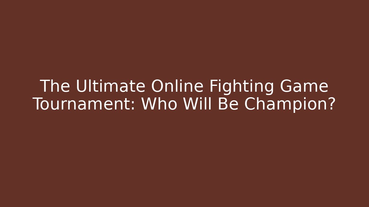 The Ultimate Online Fighting Game Tournament: Who Will Be Champion?