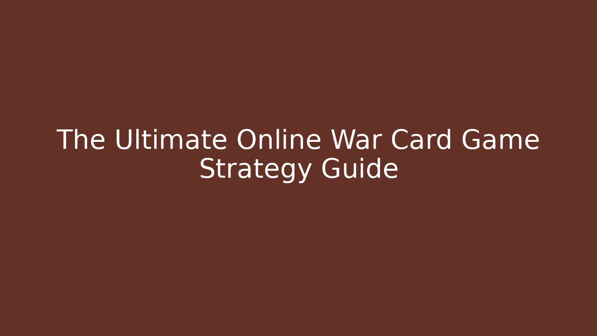 The Ultimate Online War Card Game Strategy Guide - Felix Cat Insurance