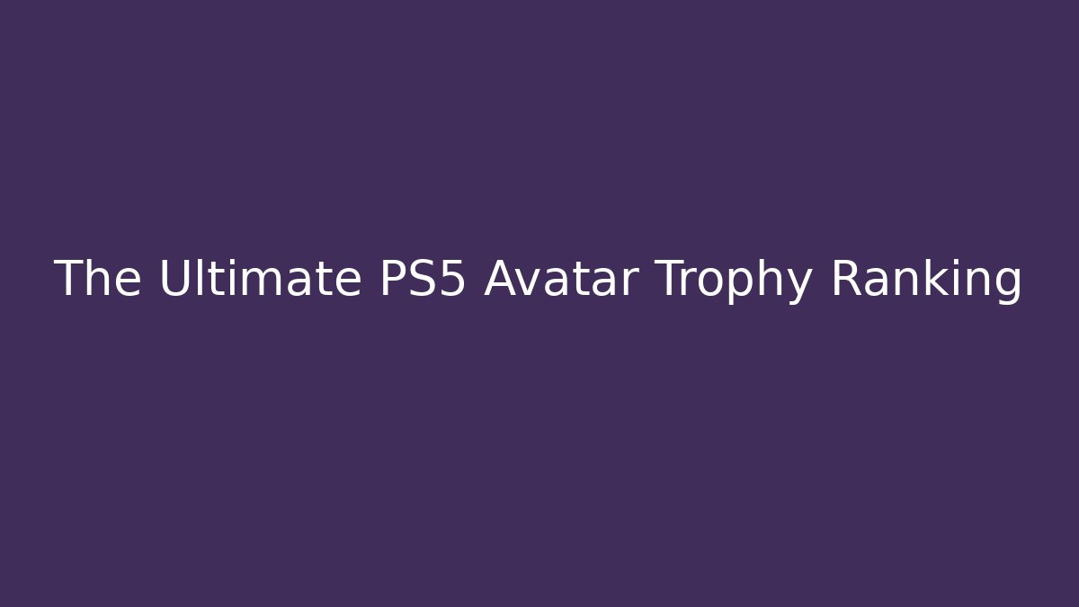 The Ultimate PS5 Avatar Trophy Ranking