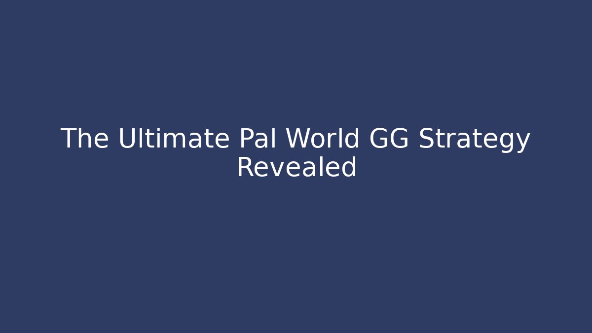 The Ultimate Pal World GG Strategy Revealed