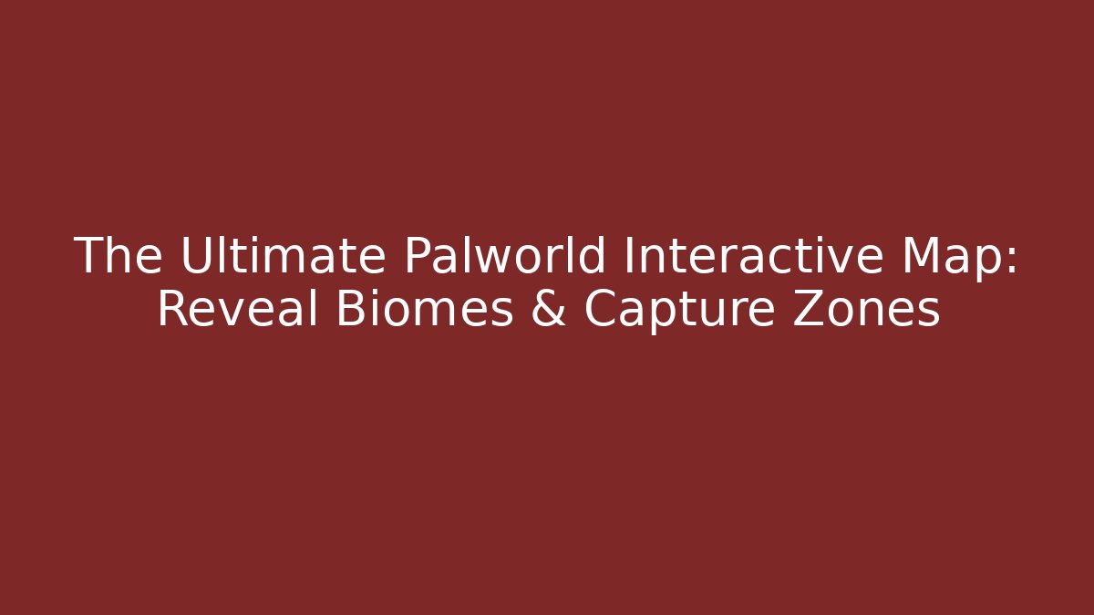 The Ultimate Palworld Interactive Map: Reveal Biomes & Capture Zones