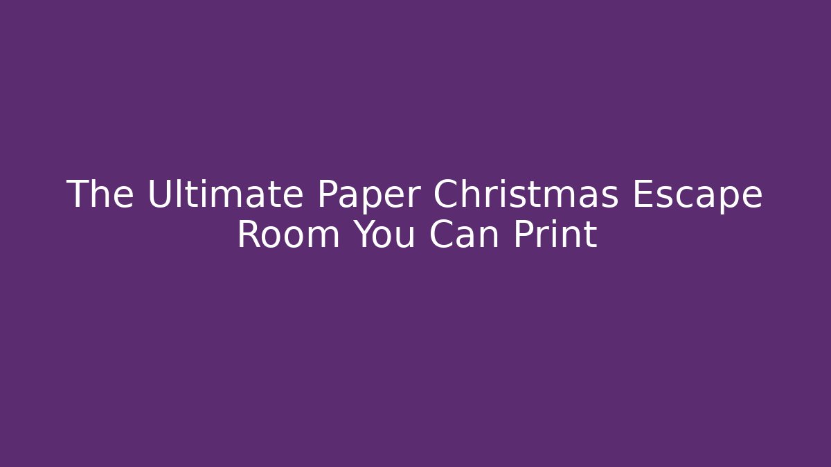 The Ultimate Paper Christmas Escape Room You Can Print