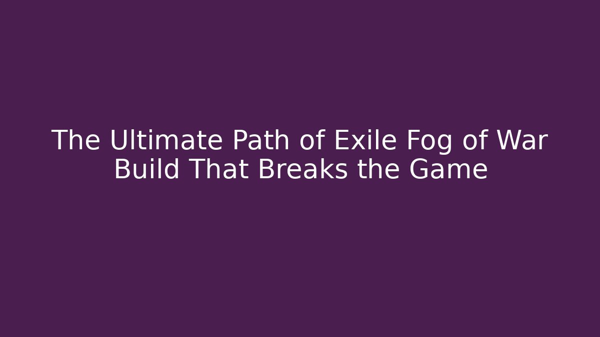 The Ultimate Path of Exile Fog of War Build That Breaks the Game