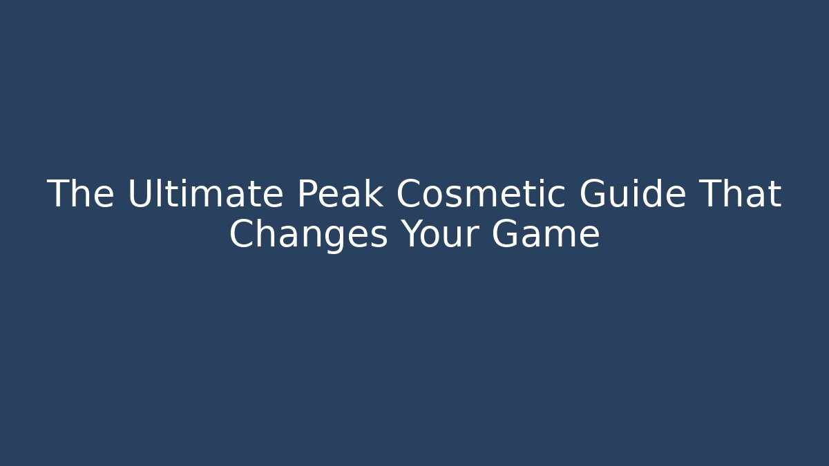 The Ultimate Peak Cosmetic Guide That Changes Your Game