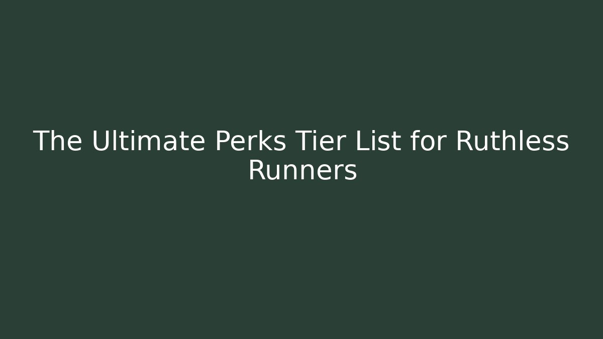 The Ultimate Perks Tier List for Ruthless Runners - Felix Cat Insurance