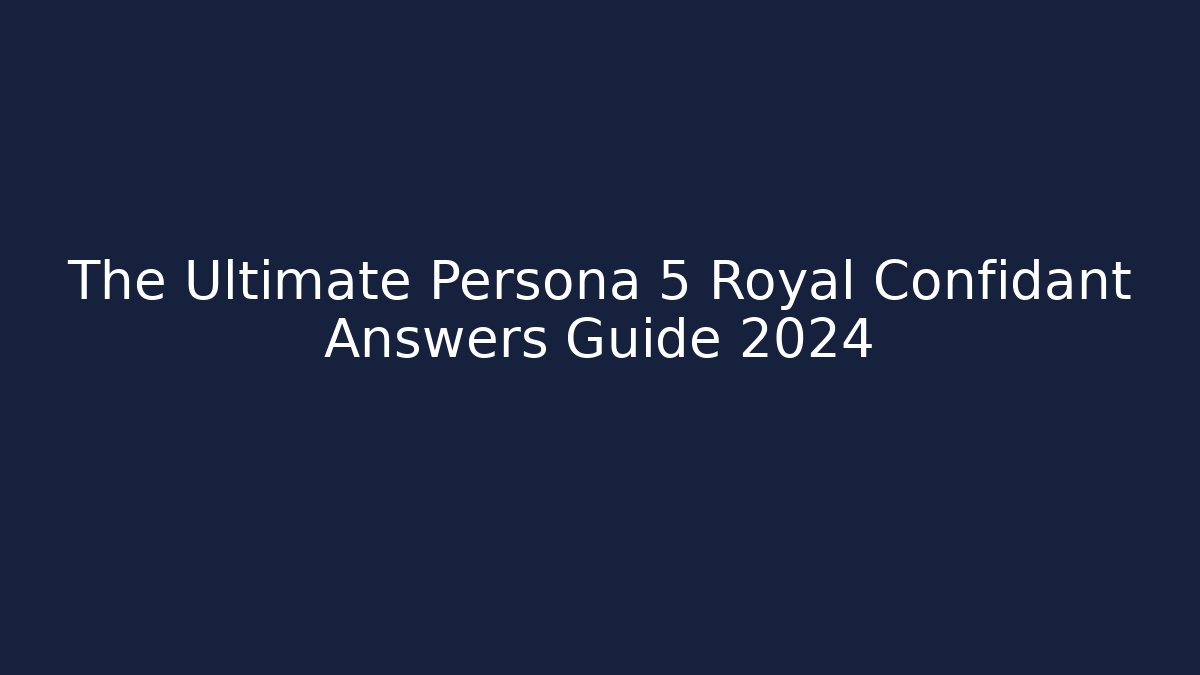 The Ultimate Persona 5 Royal Confidant Answers Guide 2024