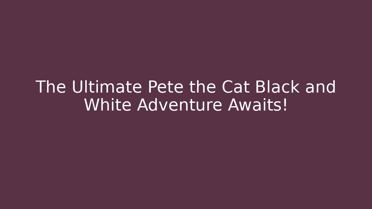 The Ultimate Pete the Cat Black and White Adventure Awaits! - Felix Cat Insurance
