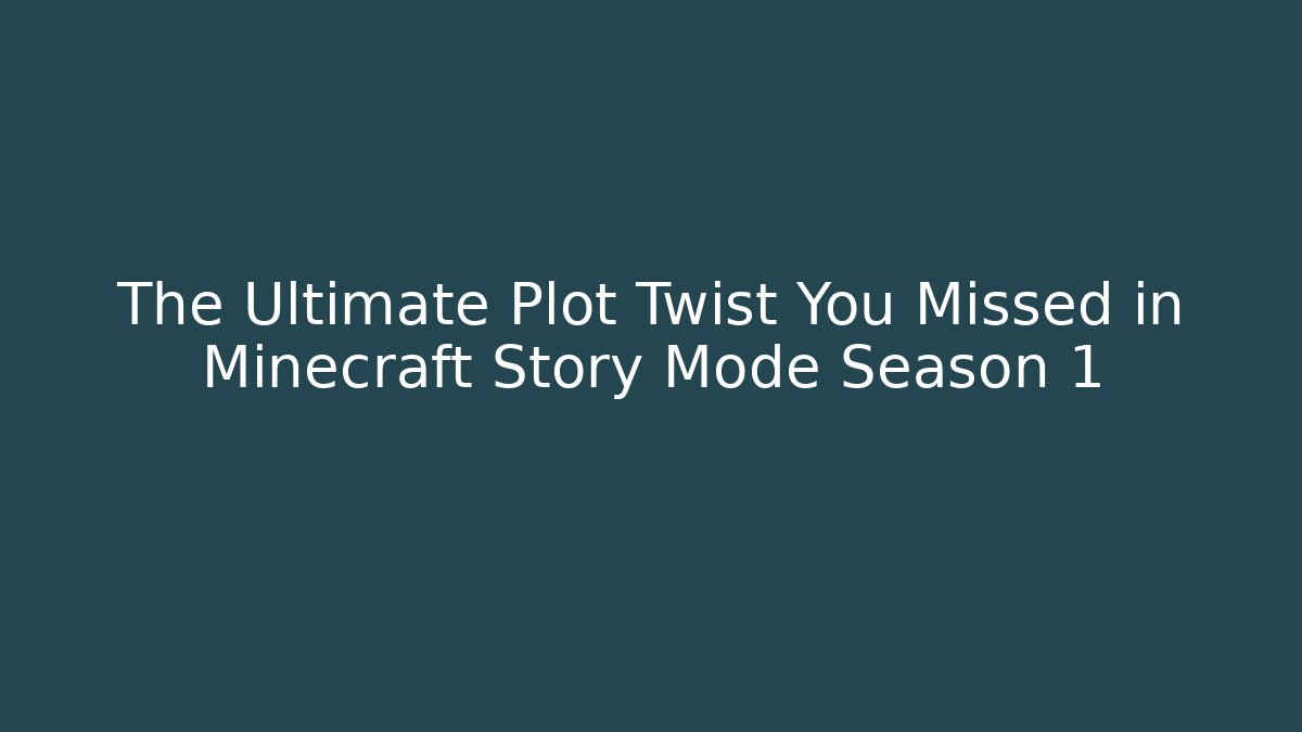 The Ultimate Plot Twist You Missed in Minecraft Story Mode Season 1