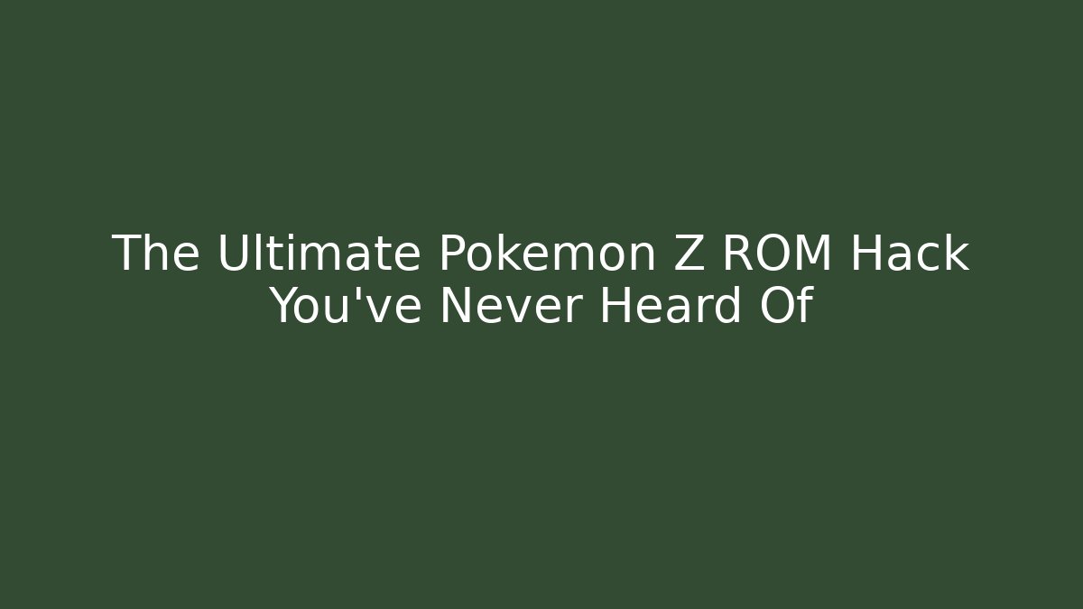 The Ultimate Pokemon Z ROM Hack You’ve Never Heard Of