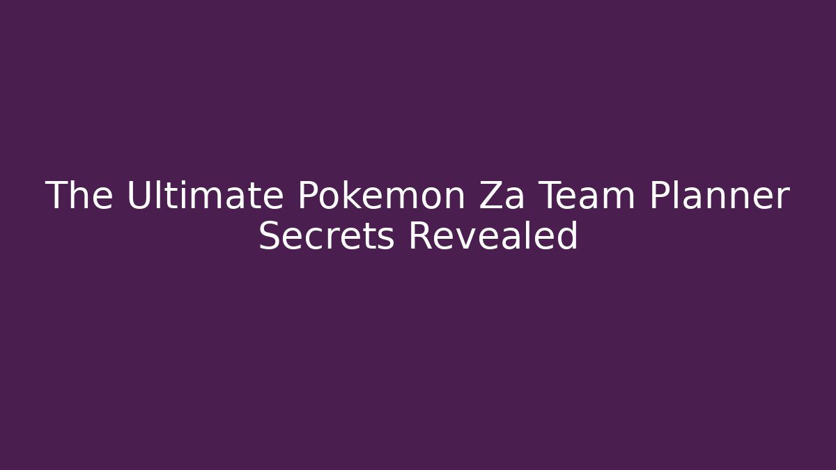The Ultimate Pokemon Za Team Planner Secrets Revealed - Felix Cat Insurance