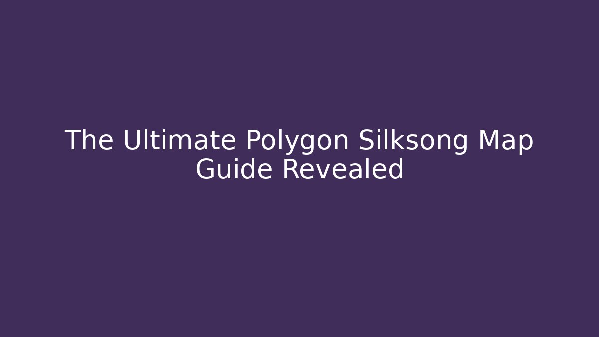 The Ultimate Polygon Silksong Map Guide Revealed - Felix Cat Insurance
