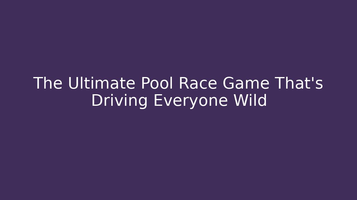 The Ultimate Pool Race Game That's Driving Everyone Wild