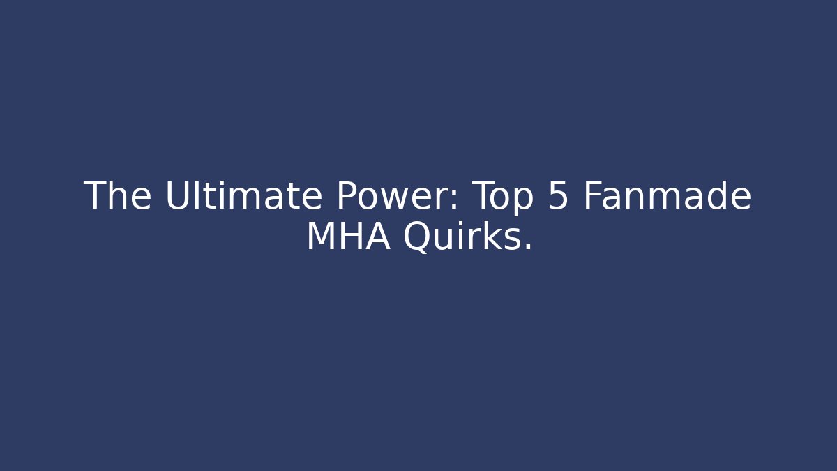 The Ultimate Power: Top 5 Fanmade MHA Quirks.