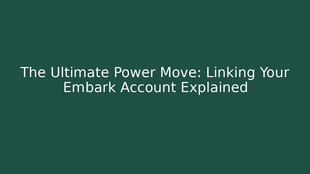 The Ultimate Power Move: Linking Your Embark Account Explained