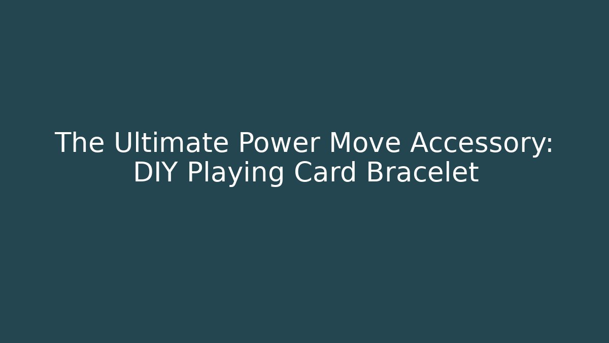 The Ultimate Power Move Accessory: DIY Playing Card Bracelet