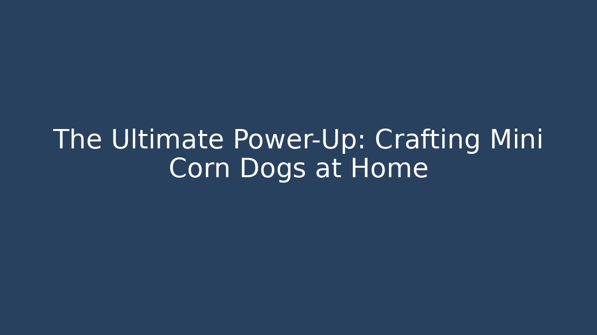 The Ultimate Power-Up: Crafting Mini Corn Dogs at Home
