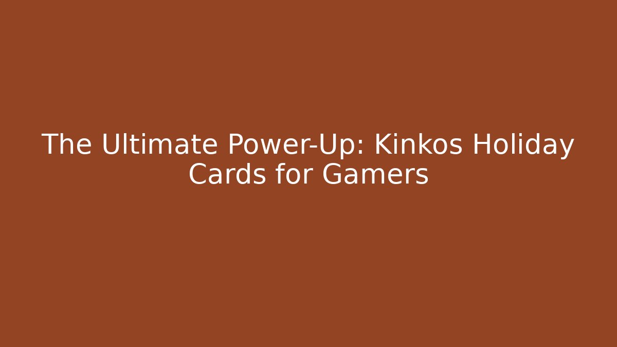 The Ultimate Power-Up: Kinkos Holiday Cards for Gamers