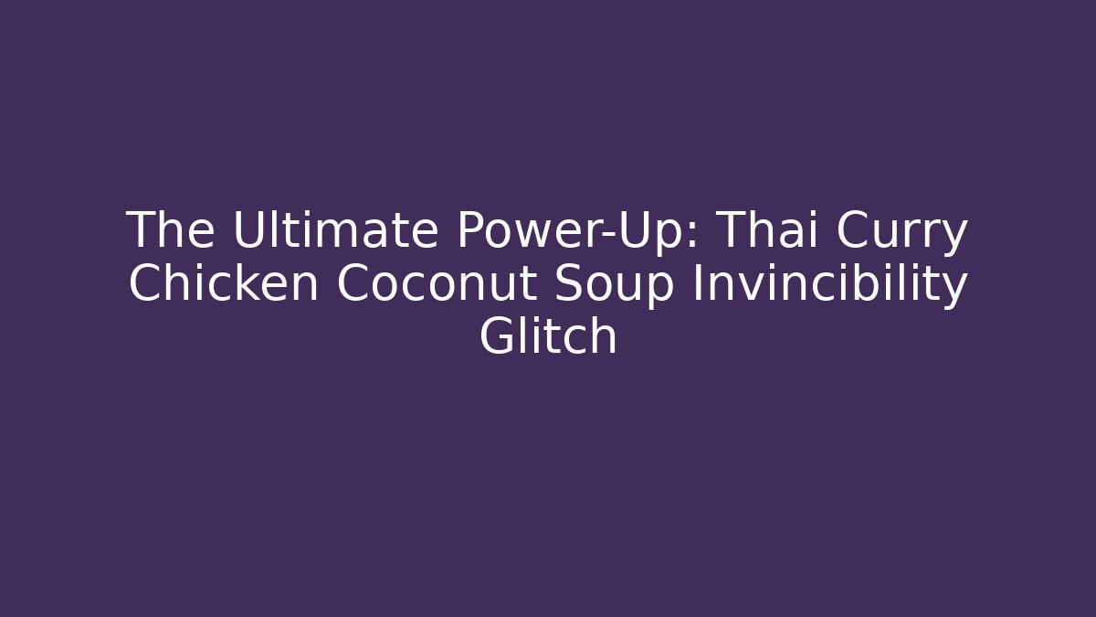 The Ultimate Power-Up: Thai Curry Chicken Coconut Soup Invincibility Glitch