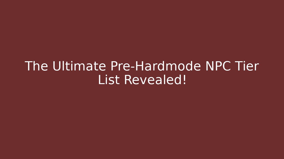 The Ultimate Pre-Hardmode NPC Tier List Revealed!