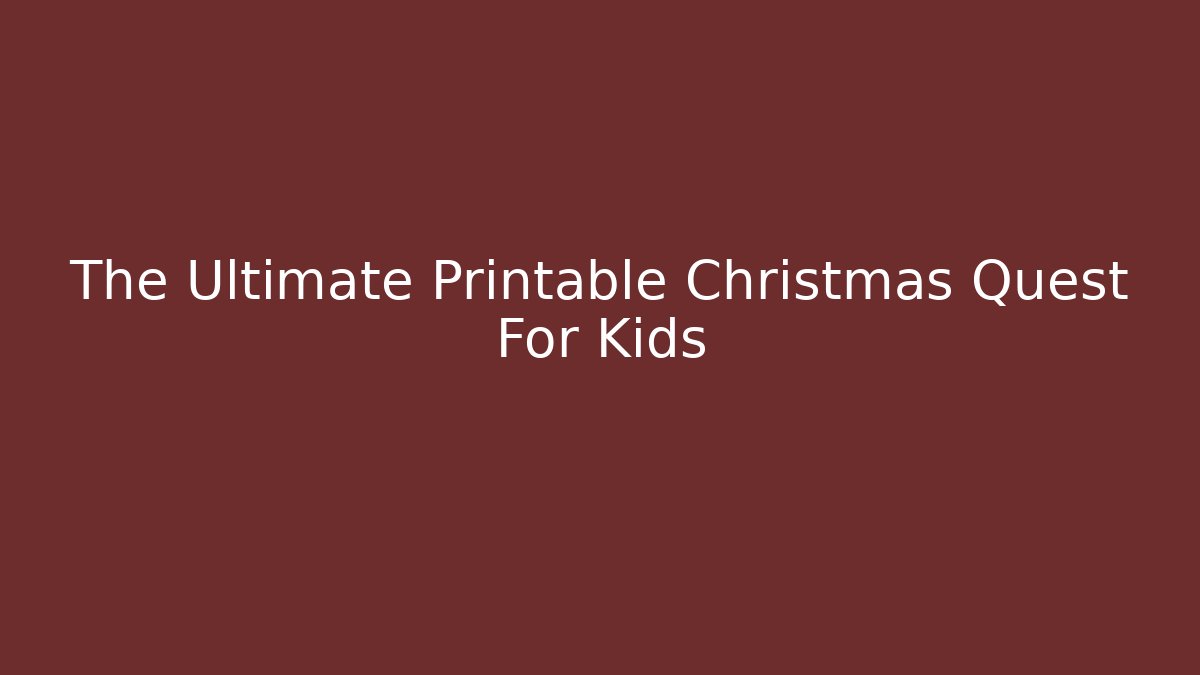 The Ultimate Printable Christmas Quest For Kids