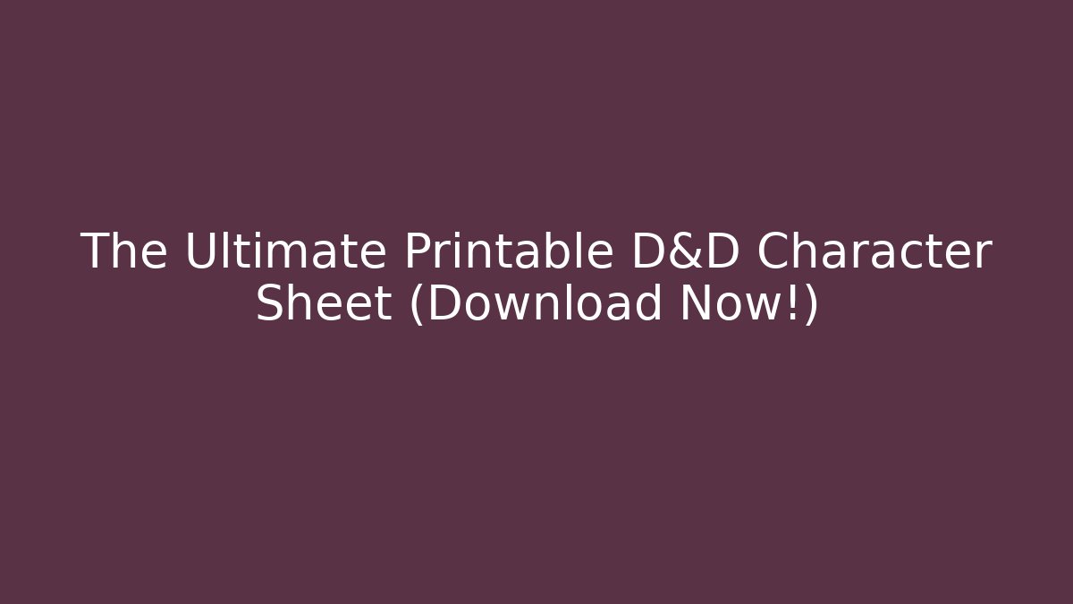 The Ultimate Printable D&D Character Sheet (Download Now!)