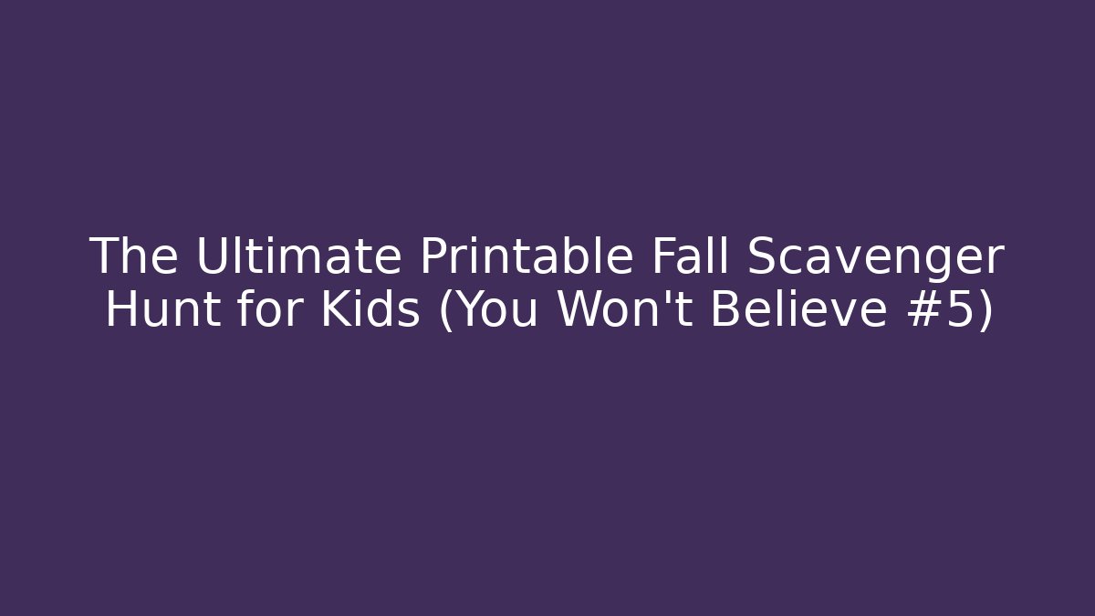 The Ultimate Printable Fall Scavenger Hunt for Kids (You Won’t Believe #5)