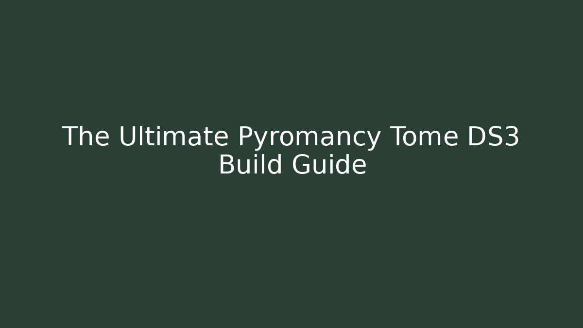 The Ultimate Pyromancy Tome DS3 Build Guide