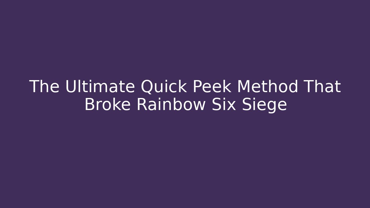 The Ultimate Quick Peek Method That Broke Rainbow Six Siege