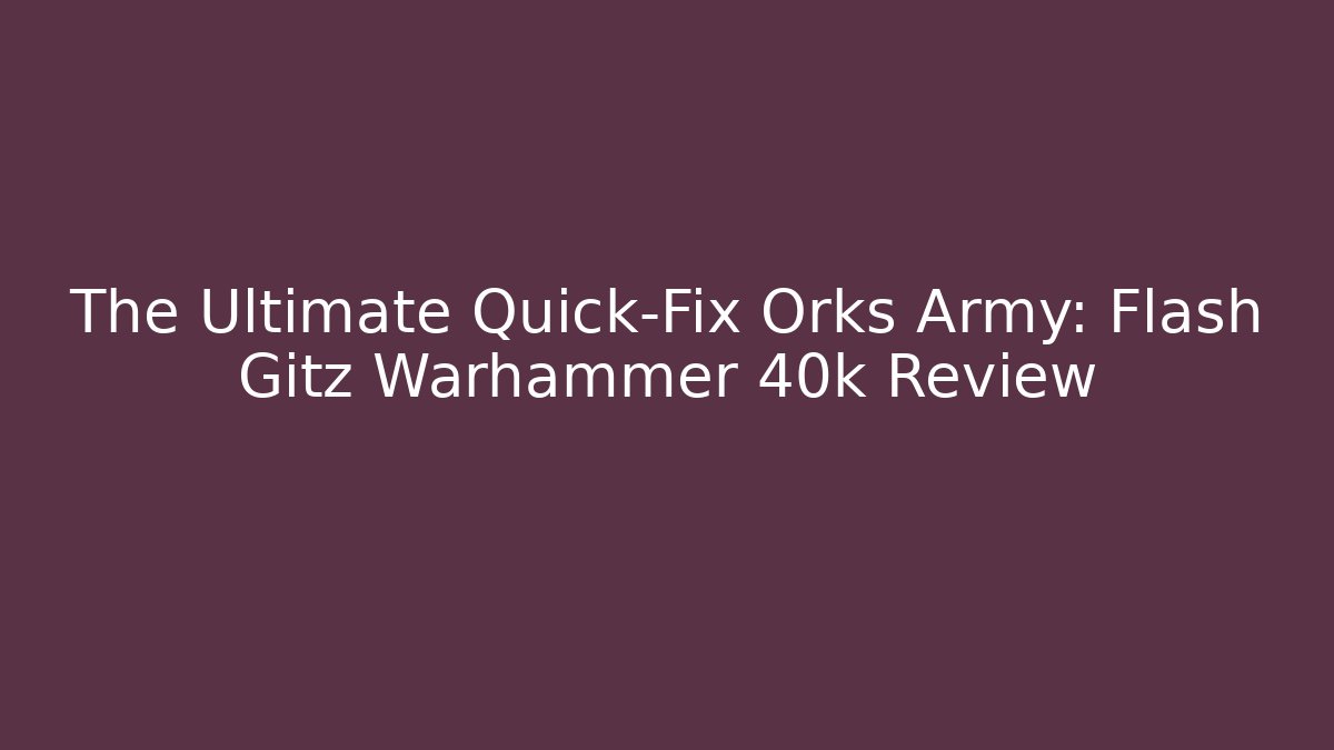 The Ultimate Quick-Fix Orks Army: Flash Gitz Warhammer 40k Review - Felix Cat Insurance