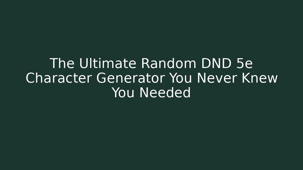 The Ultimate Random DND 5e Character Generator You Never Knew You Needed - Felix Cat Insurance