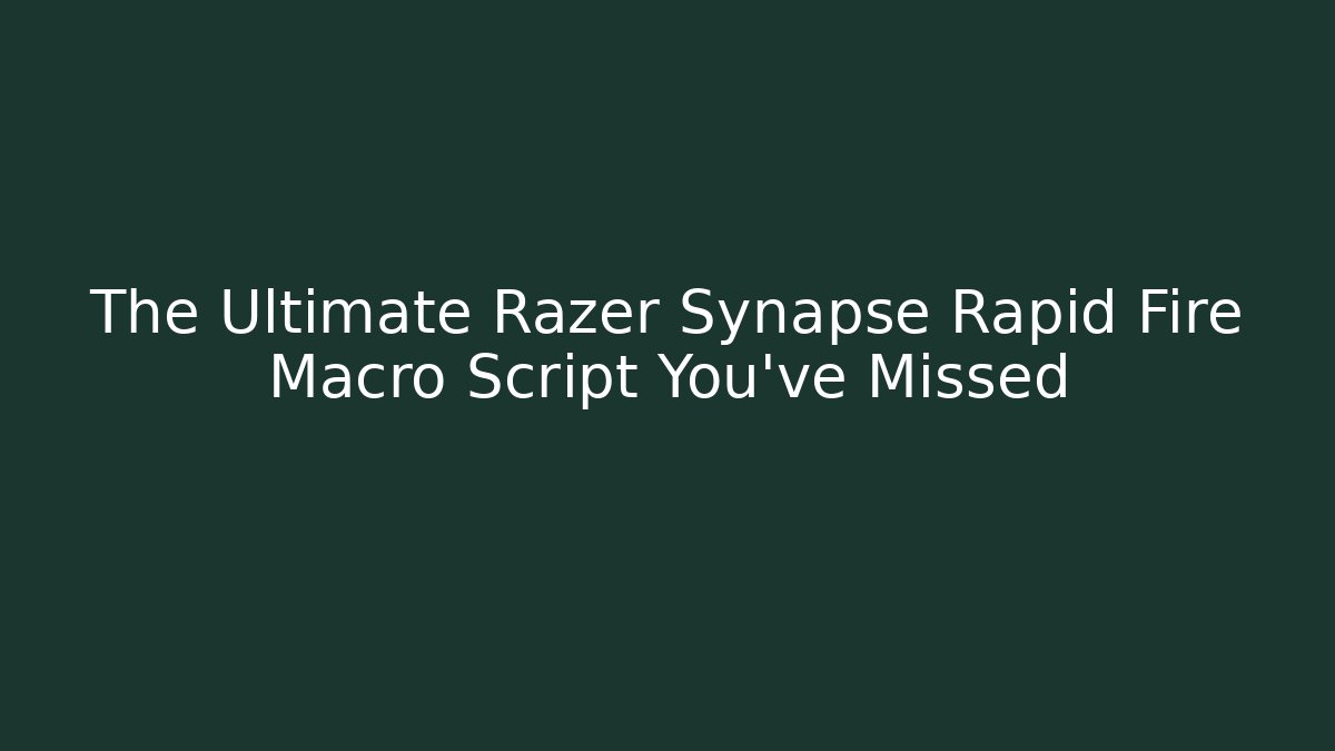 The Ultimate Razer Synapse Rapid Fire Macro Script You’ve Missed
