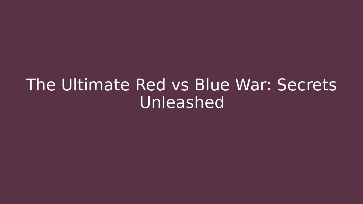 The Ultimate Red vs Blue War: Secrets Unleashed