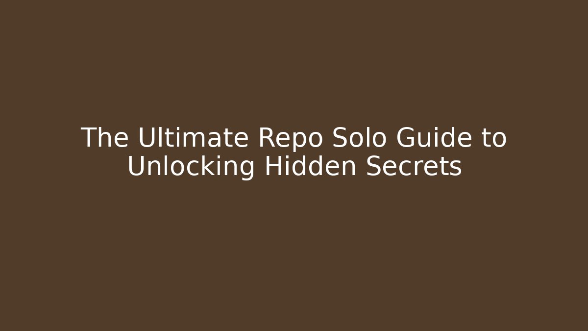 The Ultimate Repo Solo Guide to Unlocking Hidden Secrets