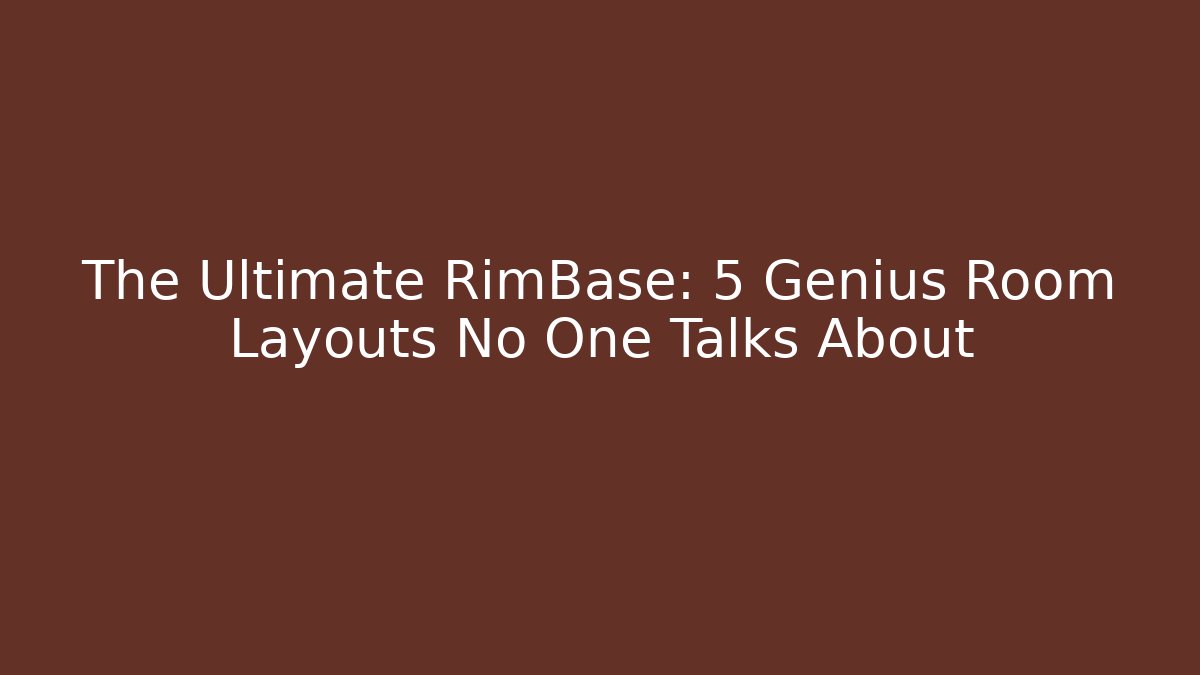 The Ultimate RimBase: 5 Genius Room Layouts No One Talks About