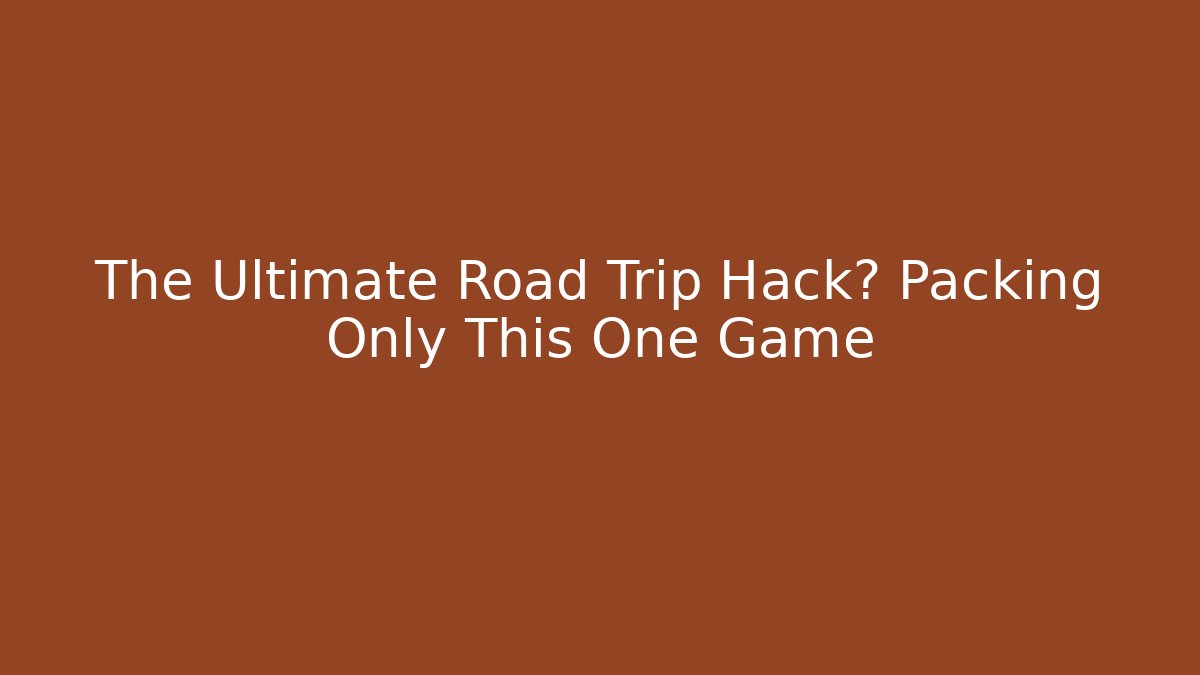 The Ultimate Road Trip Hack? Packing Only This One Game