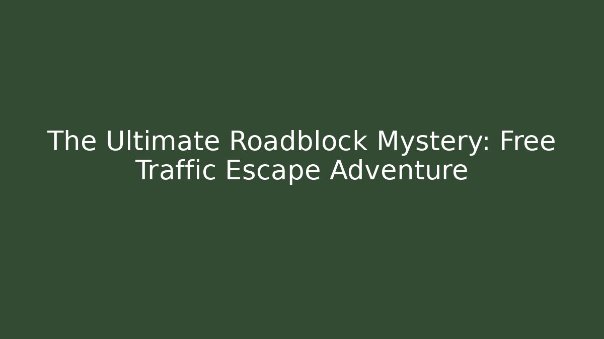 The Ultimate Roadblock Mystery: Free Traffic Escape Adventure