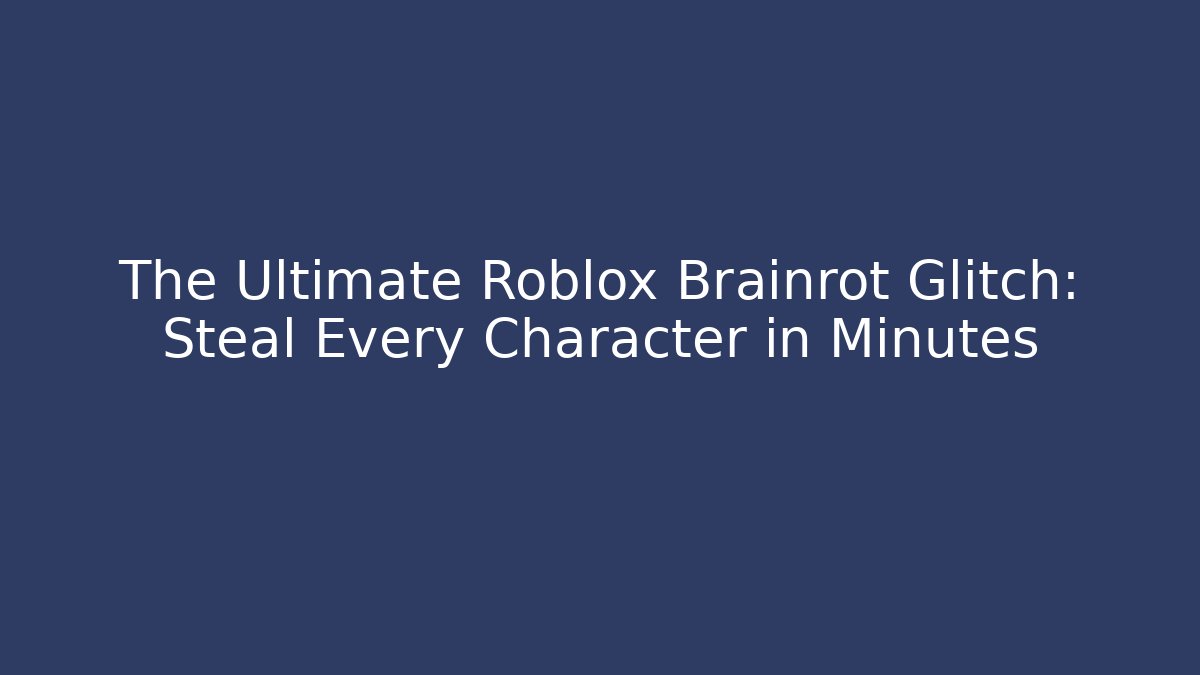 The Ultimate Roblox Brainrot Glitch: Steal Every Character in Minutes