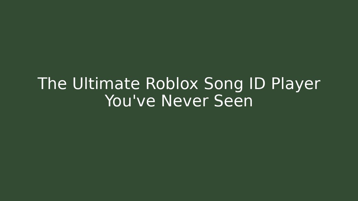 The Ultimate Roblox Song ID Player You’ve Never Seen