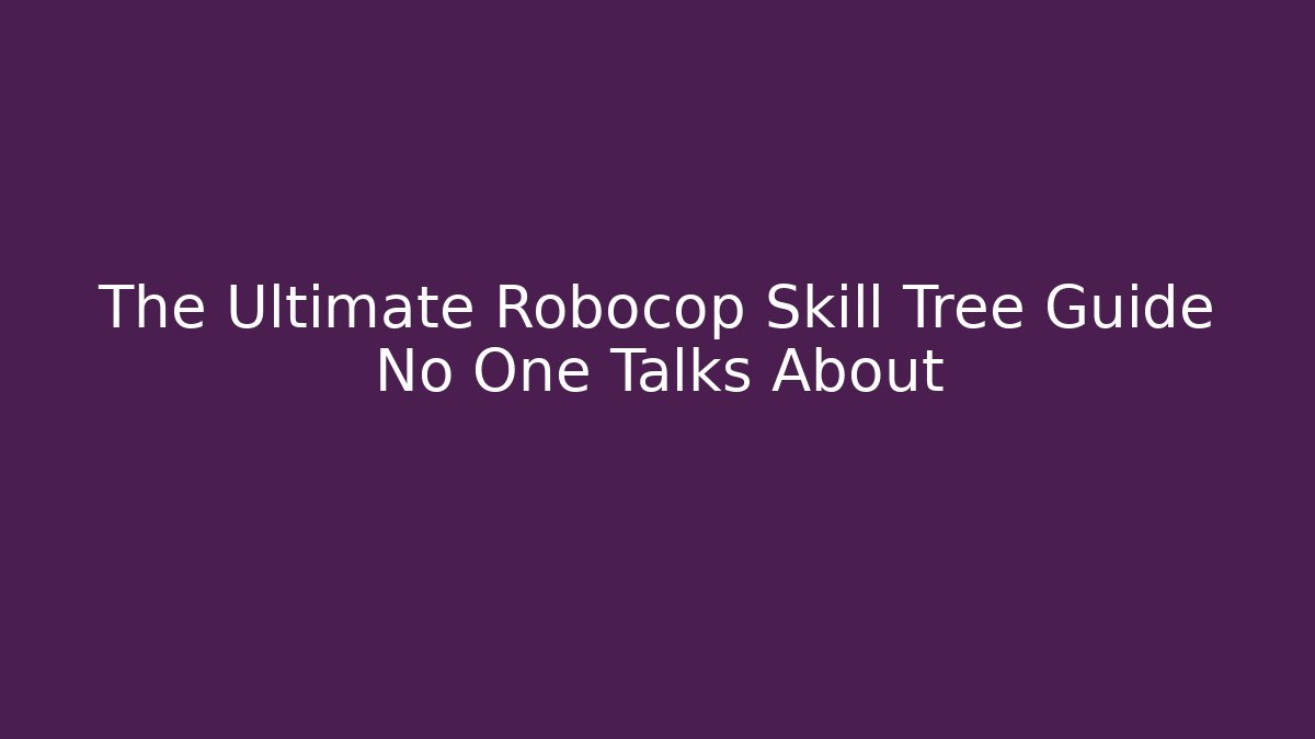 The Ultimate Robocop Skill Tree Guide No One Talks About