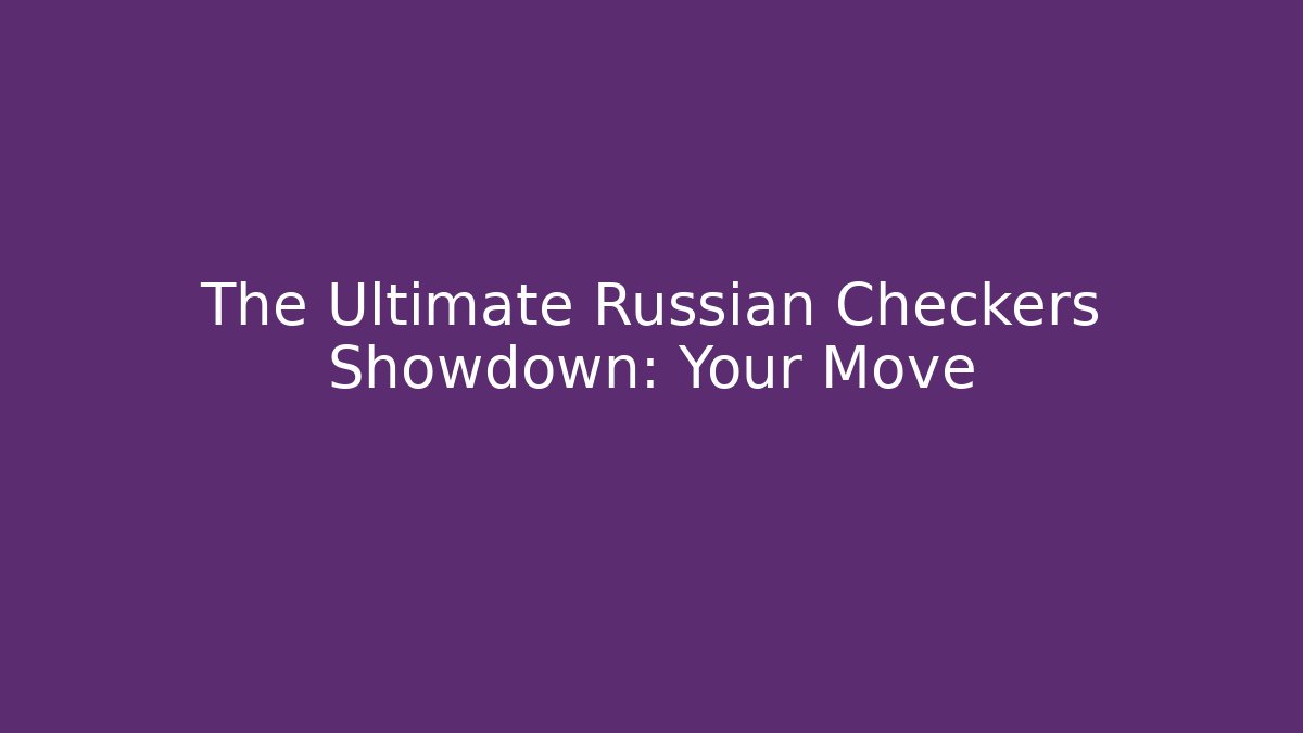 The Ultimate Russian Checkers Showdown: Your Move - Felix Cat Insurance