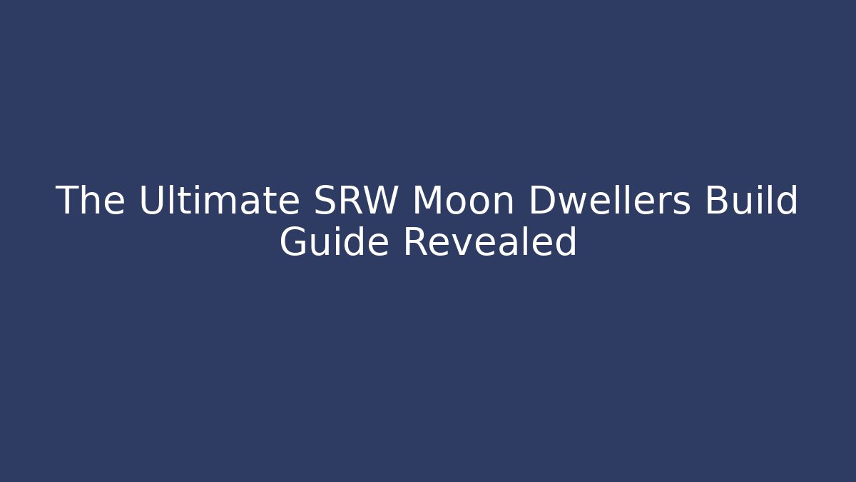 The Ultimate SRW Moon Dwellers Build Guide Revealed