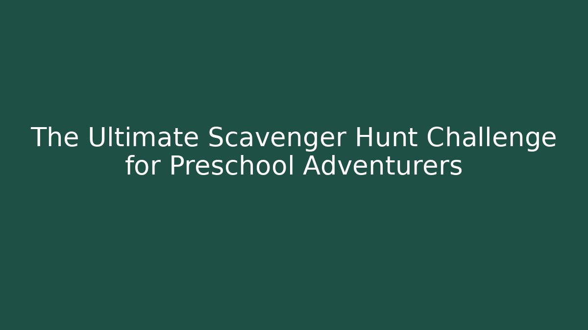 The Ultimate Scavenger Hunt Challenge for Preschool Adventurers