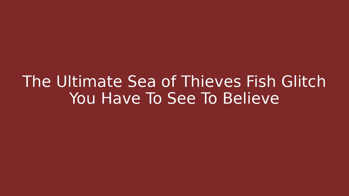 The Ultimate Sea of Thieves Fish Glitch You Have To See To Believe