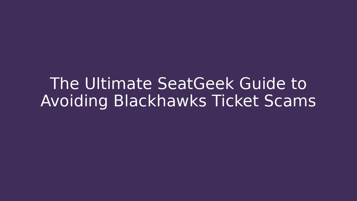 The Ultimate SeatGeek Guide to Avoiding Blackhawks Ticket Scams - Felix Cat Insurance