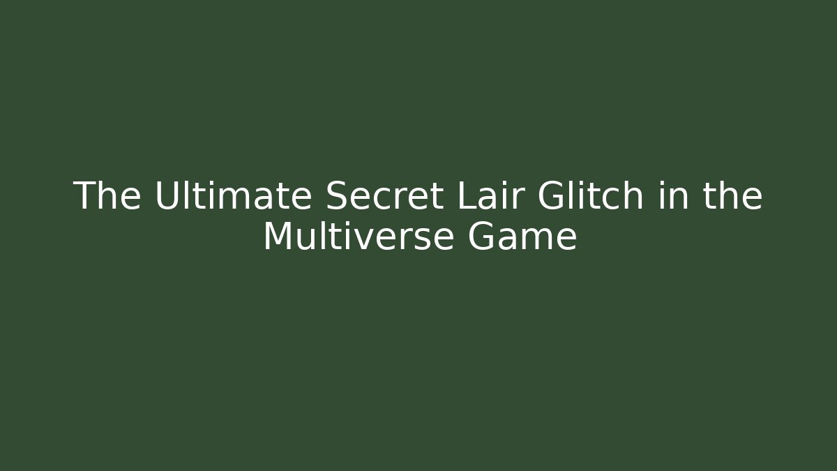 The Ultimate Secret Lair Glitch in the Multiverse Game