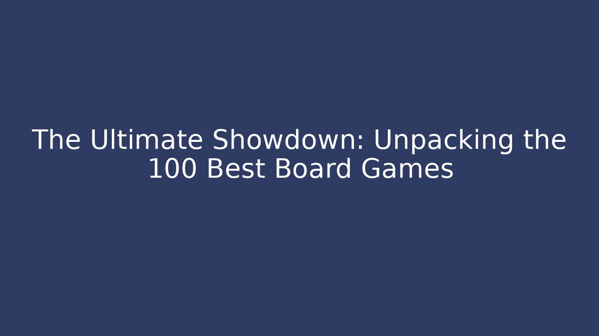 The Ultimate Showdown: Unpacking the 100 Best Board Games