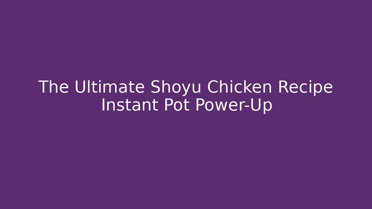 The Ultimate Shoyu Chicken Recipe Instant Pot Power-Up